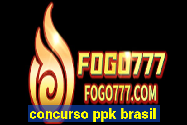 concurso ppk brasil